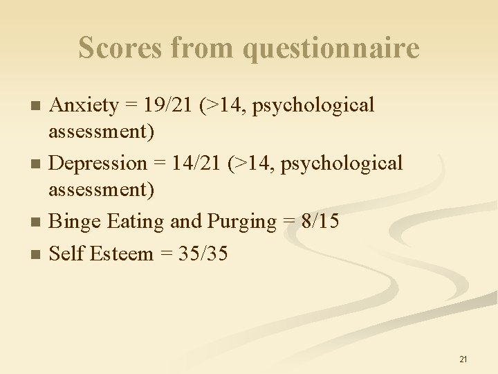 Scores from questionnaire Anxiety = 19/21 (>14, psychological assessment) n Depression = 14/21 (>14,