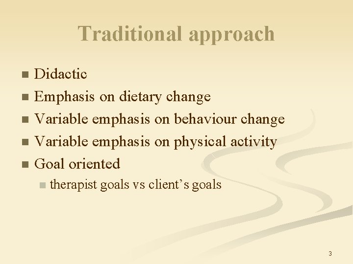 Traditional approach Didactic n Emphasis on dietary change n Variable emphasis on behaviour change