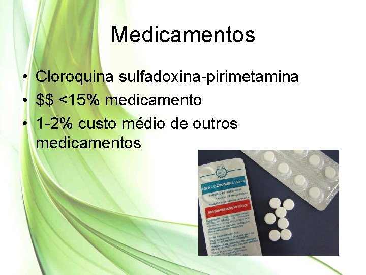 Medicamentos • Cloroquina sulfadoxina-pirimetamina • $$ <15% medicamento • 1 -2% custo médio de