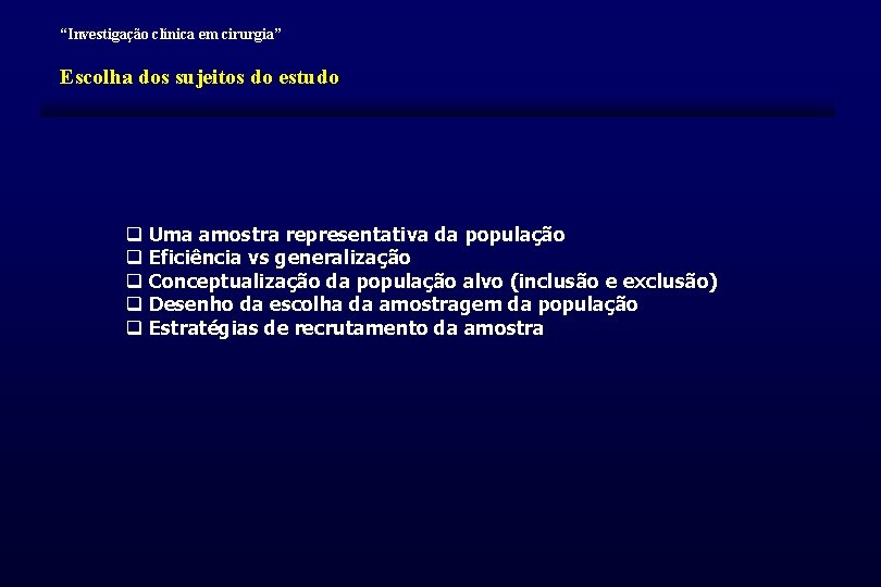 “Investigação clínica em cirurgia” Escolha dos sujeitos do estudo q Uma amostra representativa da “Investigação clínica em cirurgia” Escolha dos sujeitos do estudo q Uma amostra representativa da