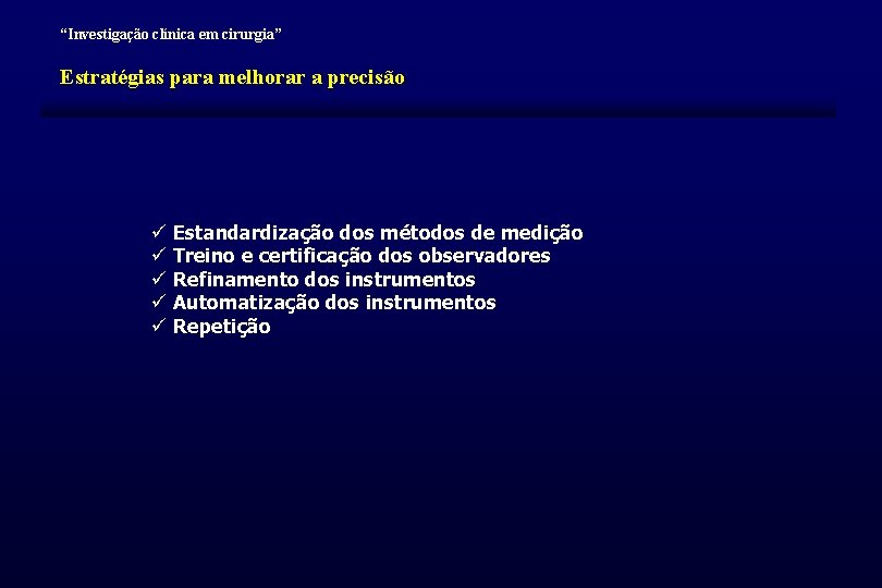 “Investigação clínica em cirurgia” Estratégias para melhorar a precisão ü Estandardização dos métodos de “Investigação clínica em cirurgia” Estratégias para melhorar a precisão ü Estandardização dos métodos de