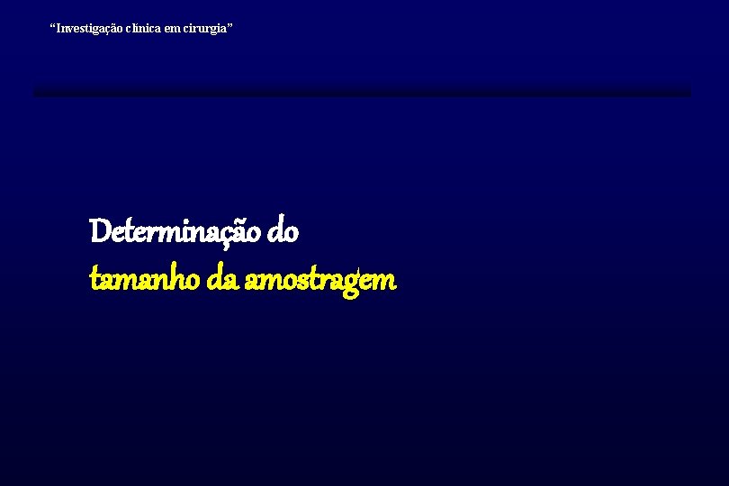 “Investigação clínica em cirurgia” Determinação do tamanho da amostragem 