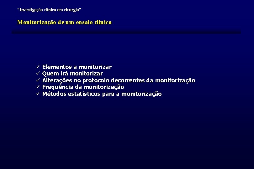 “Investigação clínica em cirurgia” Monitorização de um ensaio clínico ü Elementos a monitorizar ü