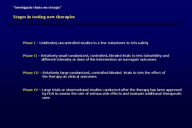 “Investigação clínica em cirurgia” Stages in testing new therapies Phase I – Unblinded, uncontrolled