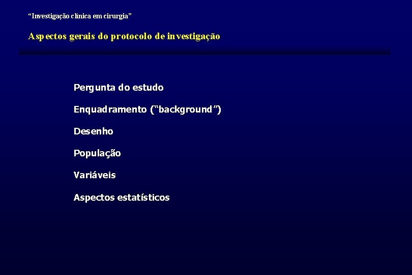 “Investigação clínica em cirurgia” Aspectos gerais do protocolo de investigação Pergunta do estudo Enquadramento