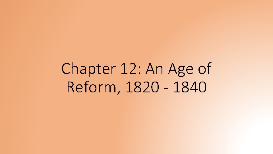 Chapter 12: An Age of Reform, 1820 - 1840 