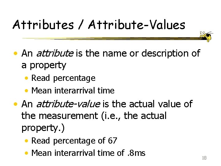 Attributes / Attribute-Values • An attribute is the name or description of a property