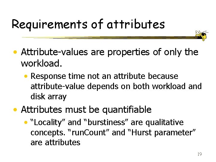 Requirements of attributes • Attribute-values are properties of only the workload. • Response time