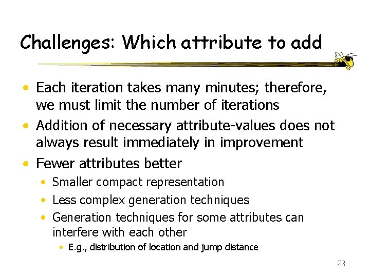 Challenges: Which attribute to add • Each iteration takes many minutes; therefore, we must