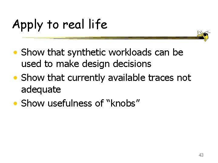 Apply to real life • Show that synthetic workloads can be used to make