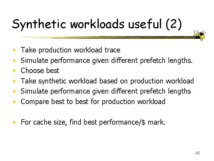 Synthetic workloads useful (2) • • • Take production workload trace Simulate performance given