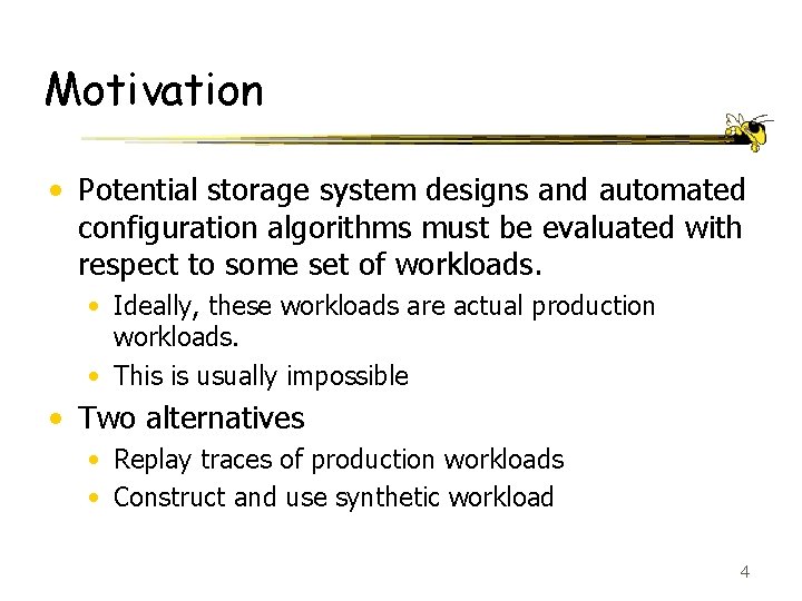 Motivation • Potential storage system designs and automated configuration algorithms must be evaluated with