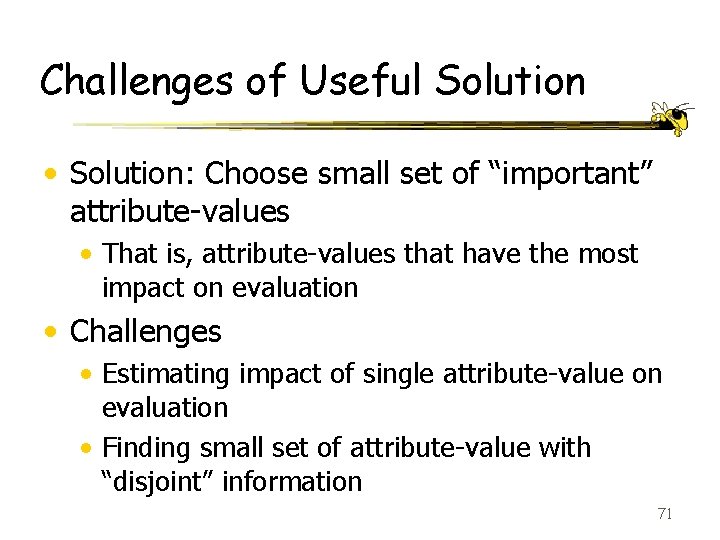 Challenges of Useful Solution • Solution: Choose small set of “important” attribute-values • That