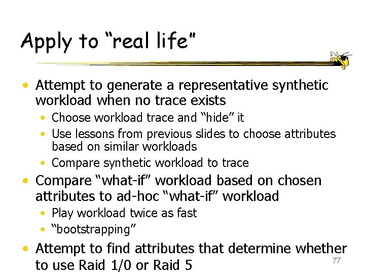 Apply to “real life” • Attempt to generate a representative synthetic workload when no