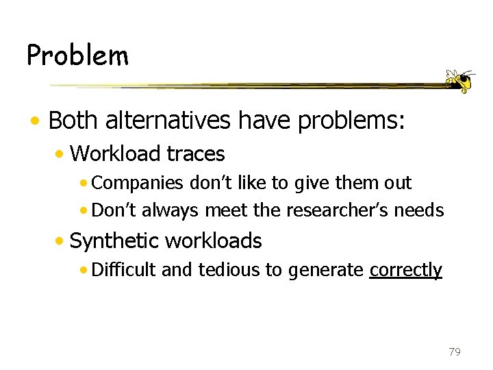 Problem • Both alternatives have problems: • Workload traces • Companies don’t like to