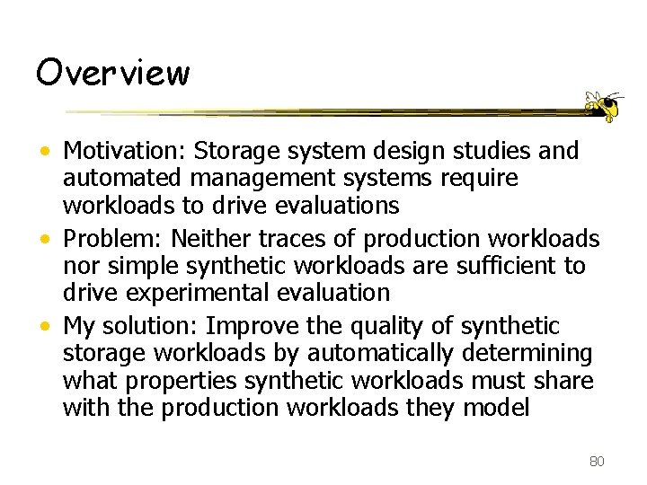 Overview • Motivation: Storage system design studies and automated management systems require workloads to