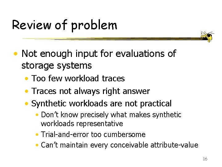 Review of problem • Not enough input for evaluations of storage systems • Too
