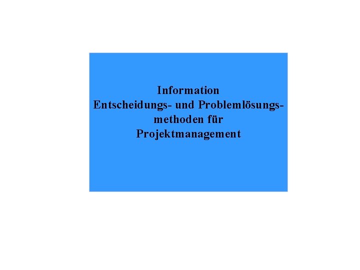 Information Entscheidungs- und Problemlösungsmethoden für Projektmanagement 