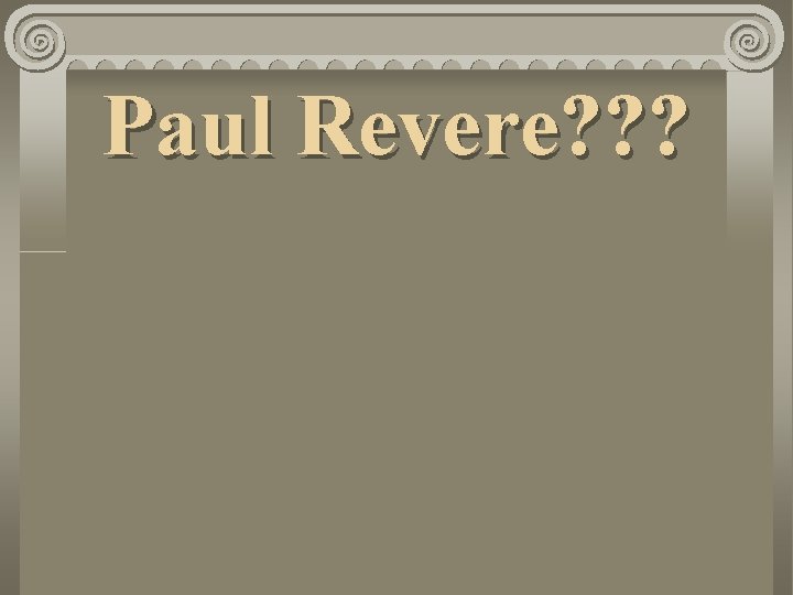 Paul Revere? ? ? 