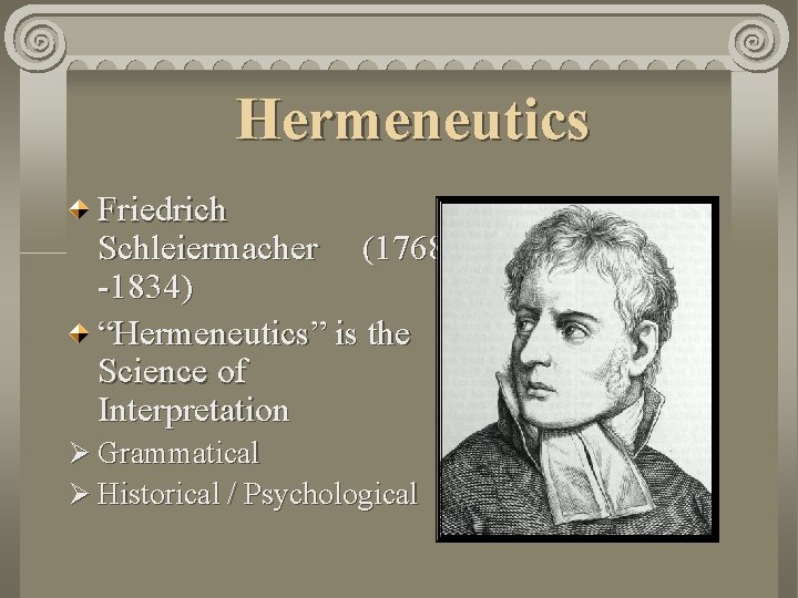Hermeneutics Friedrich Schleiermacher (1768 -1834) “Hermeneutics” is the Science of Interpretation Ø Grammatical Ø