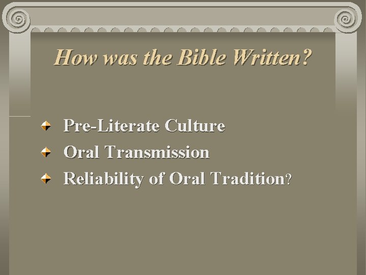 How was the Bible Written? Pre-Literate Culture Oral Transmission Reliability of Oral Tradition? 