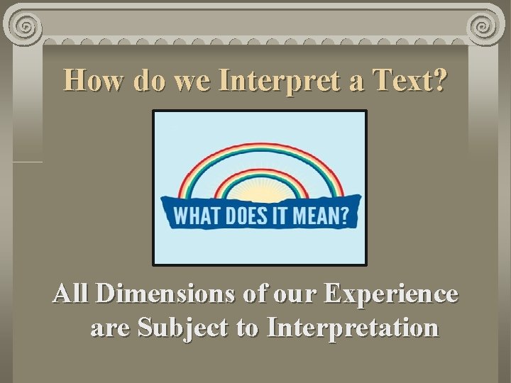 How do we Interpret a Text? All Dimensions of our Experience are Subject to