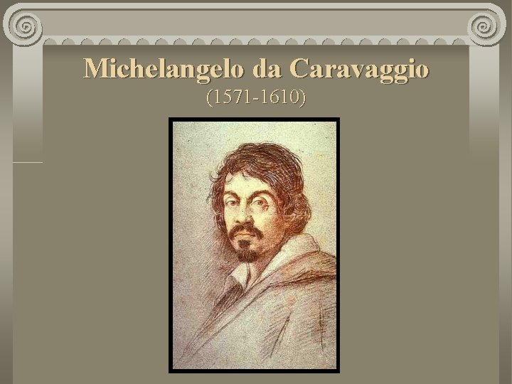 Michelangelo da Caravaggio (1571 -1610) 