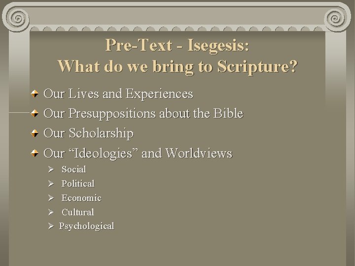 Pre-Text - Isegesis: What do we bring to Scripture? Our Lives and Experiences Our