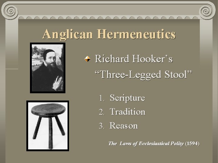 Anglican Hermeneutics Richard Hooker’s “Three-Legged Stool” 1. Scripture 2. Tradition 3. Reason The Laws