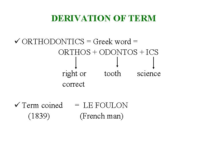 DERIVATION OF TERM ü ORTHODONTICS = Greek word = ORTHOS + ODONTOS + ICS