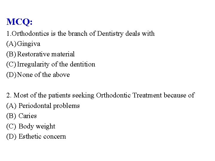 MCQ: 1. Orthodontics is the branch of Dentistry deals with (A) Gingiva (B) Restorative