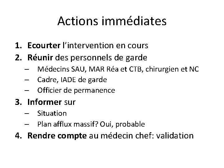 Actions immédiates 1. Ecourter l’intervention en cours 2. Réunir des personnels de garde –