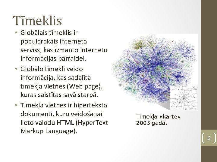 Tīmeklis • Globālais tīmeklis ir populārākais interneta serviss, kas izmanto internetu informācijas pārraidei. •