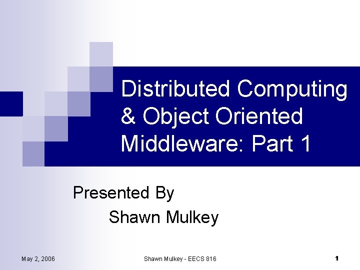 Distributed Computing & Object Oriented Middleware: Part 1 Presented By Shawn Mulkey May 2,