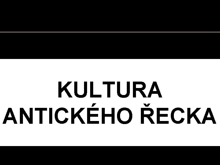 KULTURA ANTICKÉHO ŘECKA 