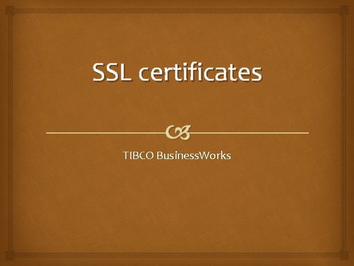 SSL certificates TIBCO Business. Works 