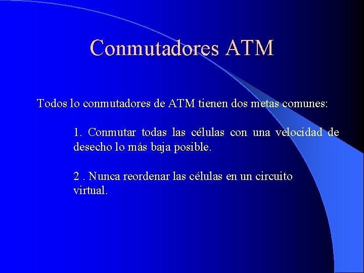 Conmutadores ATM Todos lo conmutadores de ATM tienen dos metas comunes: 1. Conmutar todas