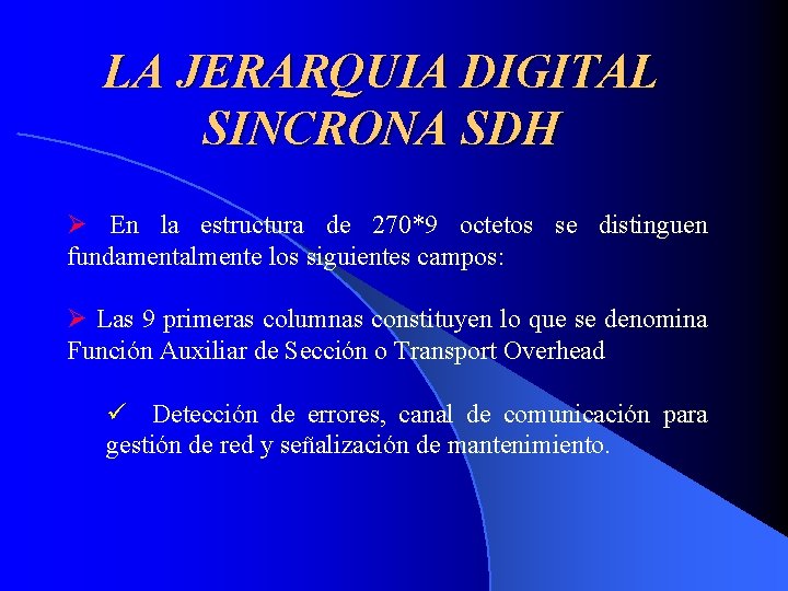 LA JERARQUIA DIGITAL SINCRONA SDH Ø En la estructura de 270*9 octetos se distinguen