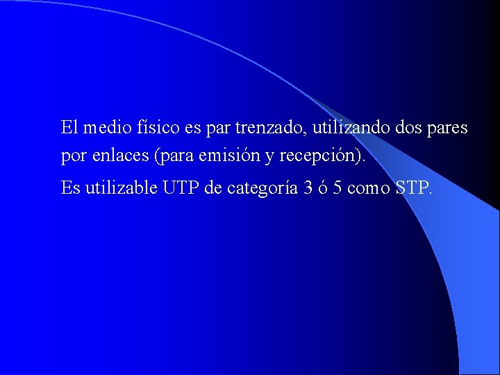 El medio físico es par trenzado, utilizando dos pares por enlaces (para emisión y