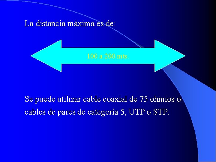 La distancia máxima es de: 100 a 200 mts. Se puede utilizar cable coaxial