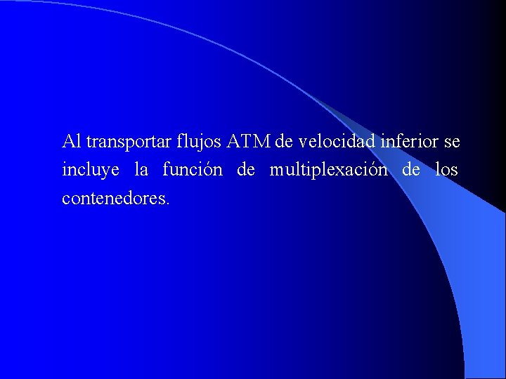 Al transportar flujos ATM de velocidad inferior se incluye la función de multiplexación de