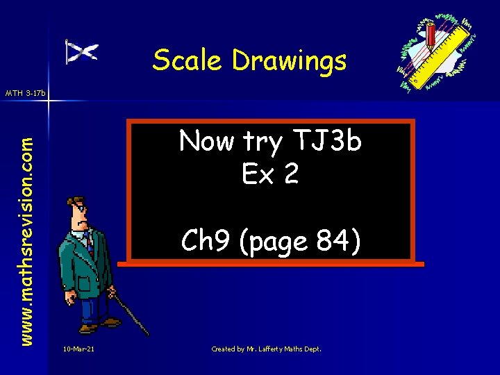 Scale Drawings www. mathsrevision. com MTH 3 -17 b Now try TJ 3 b