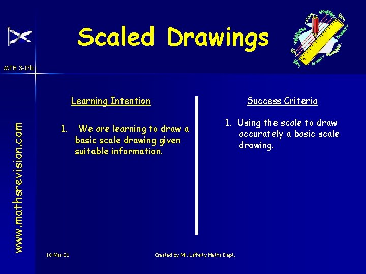 Scaled Drawings MTH 3 -17 b www. mathsrevision. com Learning Intention 1. 10 -Mar-21