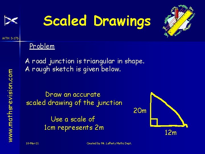 Scaled Drawings MTH 3 -17 b www. mathsrevision. com Problem A road junction is