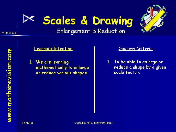 Scales & Drawing Enlargement & Reduction www. mathsrevision. com MTH 3 -17 b Learning