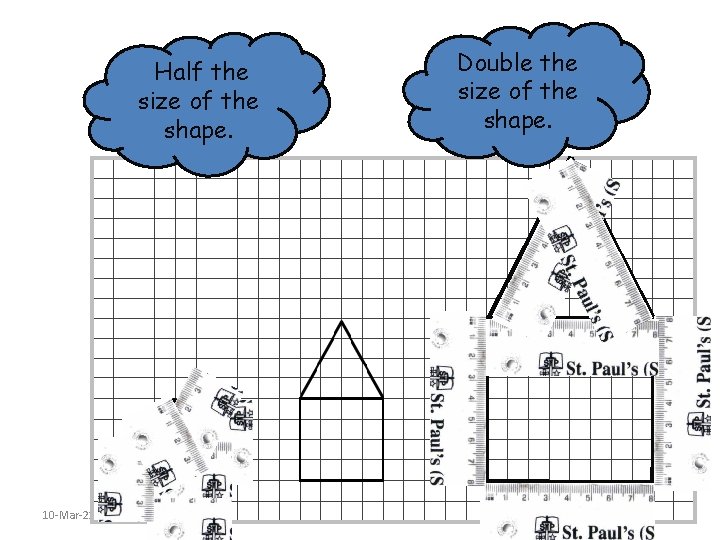 Double the size of the shape. Half the size of the shape. 10 -Mar-21