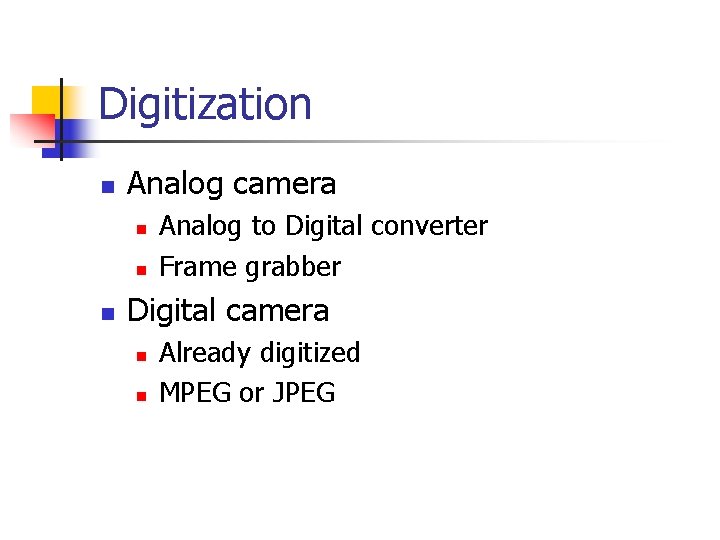 Digitization n Analog camera n n n Analog to Digital converter Frame grabber Digital