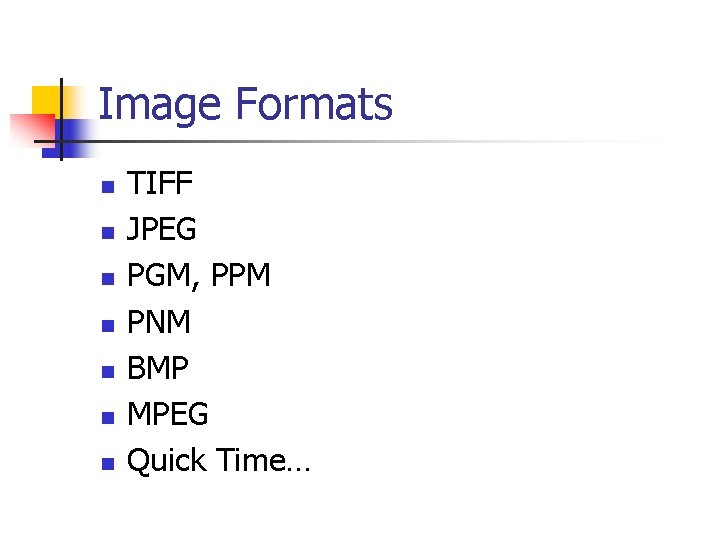 Image Formats n n n n TIFF JPEG PGM, PPM PNM BMP MPEG Quick