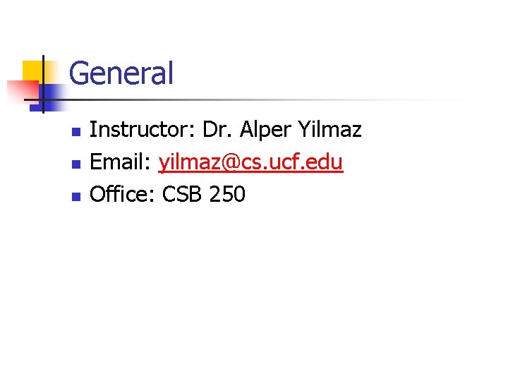 General n n n Instructor: Dr. Alper Yilmaz Email: yilmaz@cs. ucf. edu Office: CSB