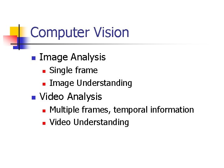 Computer Vision n Image Analysis n n n Single frame Image Understanding Video Analysis